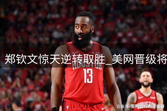 郑钦文惊天逆转取胜 美网晋级将战世界第一
